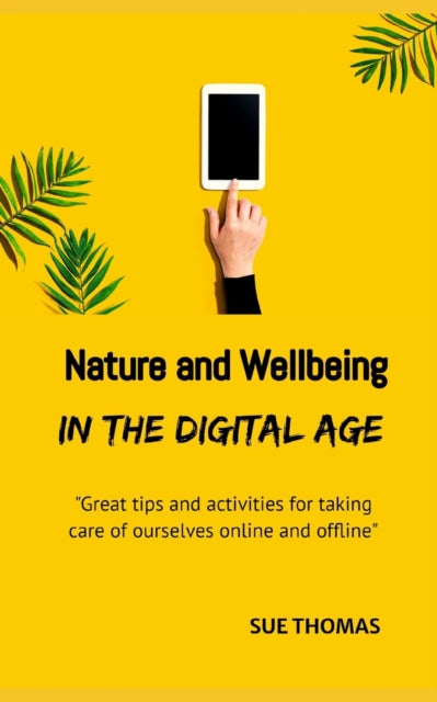 Nature and Wellbeing in the Digital Age: How to feel better without logging off