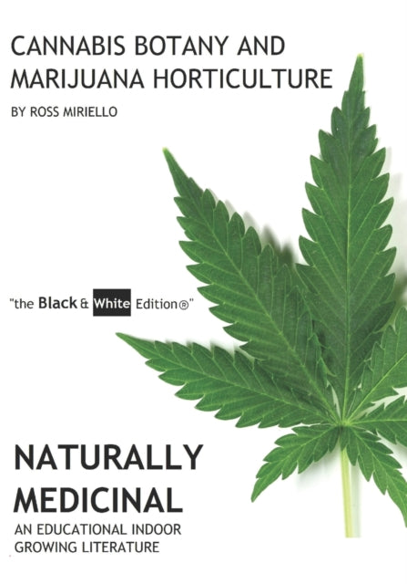 Cannabis Botany and Marijuana Horticulture: Naturally Medicinal An Educational Indoor Growing Literature "the Black & White Edition(R)"