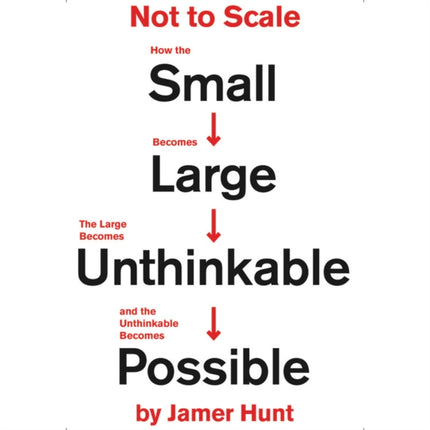 Not to Scale: How the Small Becomes Large, the