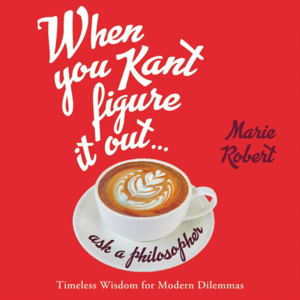 When You Kant Figure It Out, Ask a Philosopher: