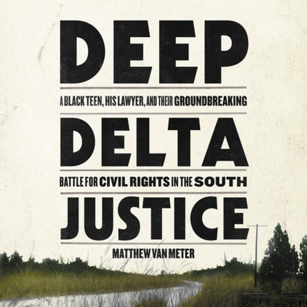 Deep Delta Justice: A Black Teen, His Lawyer, and