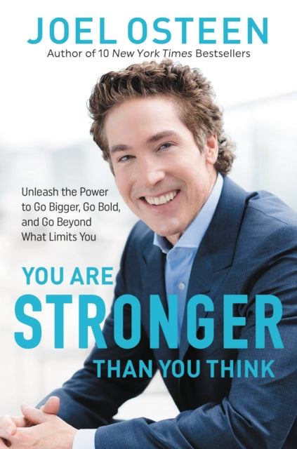 You Are Stronger Than You Think: Unleash the Power to Go Bigger, Go Bold, and Go Beyond What Limits You