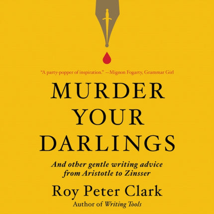 Murder Your Darlings: And Other Gentle Writing