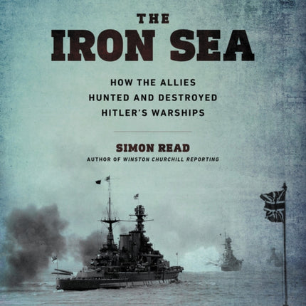 The Iron Sea: How the Allies Hunted and Destroyed