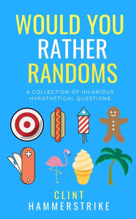 Would You Rather Randoms: A collection of hilarious hypothetical questions