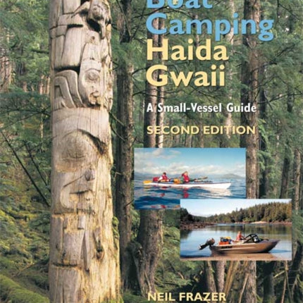 Boat Camping Haida Gwaii, Revised Second Edition: A Small Vessel Guide