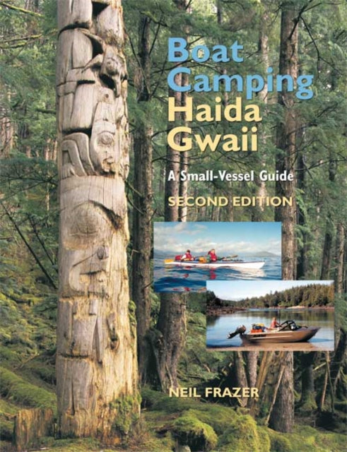 Boat Camping Haida Gwaii, Revised Second Edition: A Small Vessel Guide