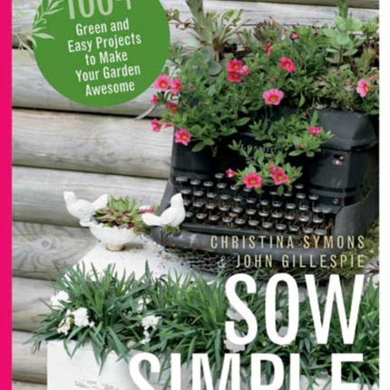 Sow Simple: 100+ Green and Easy Projects to Make Your Garden Awesome