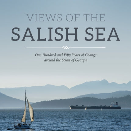 Views of the Salish Sea: One Hundred and Fifty Years of Change around the Strait of Georgia