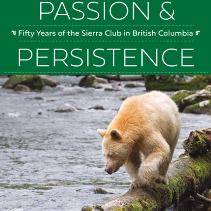 Passion and Persistence: Fifty Years of the Sierra Club in British Columbia, 1969–2019