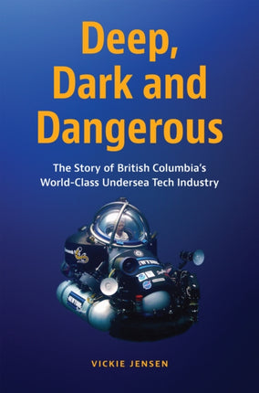 Deep, Dark & Dangerous: The Story of British Columbia’s World-class Undersea Tech Industry