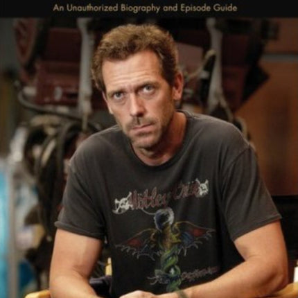 The House That Hugh Laurie Built: An Unauthorized Biography and Episode Guide