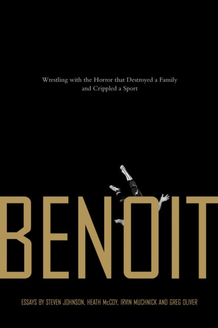 Benoit: Wrestling With the Horror that Destroyed a Family and Crippled a Sport