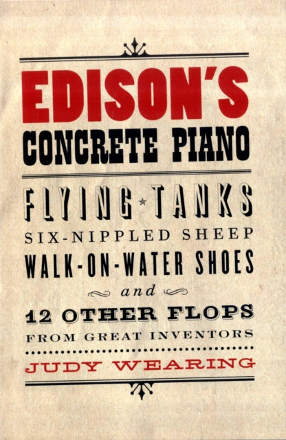 Edison's Concrete Piano: Flying Tanks, Six-Nippled Sheep, Walk-on-Water Shoes, and 12 Other Flops from Great Inventors