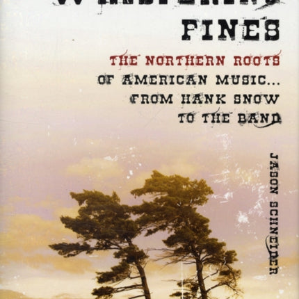 Whispering Pines: The Northern Roots of American Music...From Hank Snow to the Band