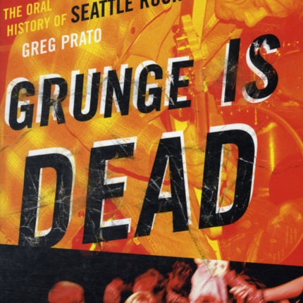 Grunge Is Dead: The Oral History of Seattle Rock Music