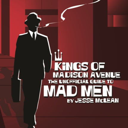 Kings Of Madison Avenue: The Unofficial Guide to Mad Men