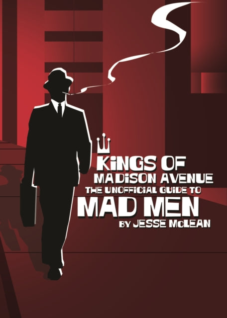 Kings Of Madison Avenue: The Unofficial Guide to Mad Men