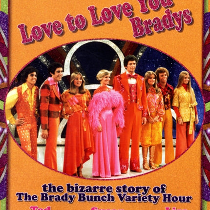 Love To Love You Bradys: The Bizarre Story of The Brady Bunch Variety Hour