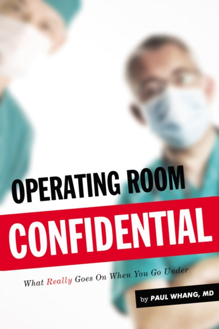 Operating Room Confidential: What Really Goes On When You Go under