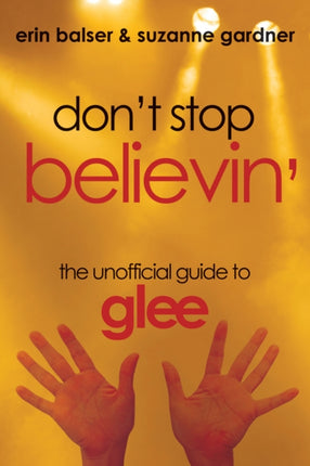 Don't Stop Believin': The Unofficial Guide to Glee