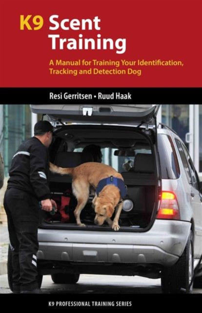 K9 Scent Training A Manual for Training Your Identification Tracking and Detection Dog K9 Professional Training