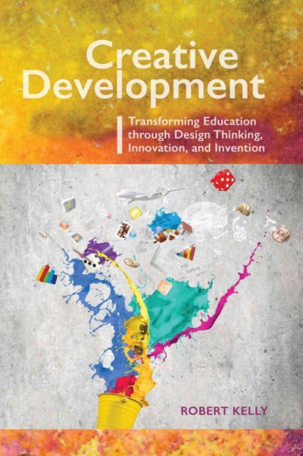 Creative Development: Transforming Education Through Design Thinking, Innovation, and Invention