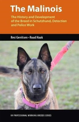 The Malinois: The History and Development of the Breed In Tracking, Detection and Police Work