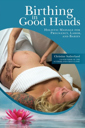 Birthing in Good Hands: Holistic Massage for Pregnancy, Labor and Babies