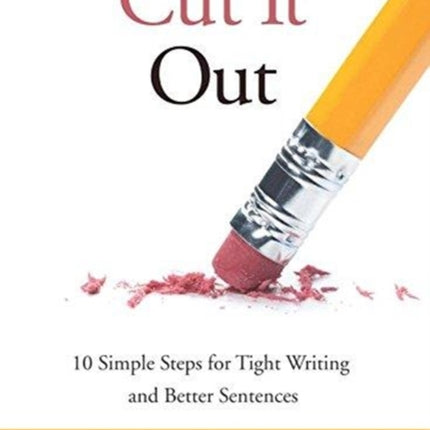 Cut It Out: Ten Simple Steps for Tight Writing and Better Sentences