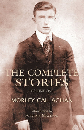 The Complete Stories of Morley Callaghan, Volume