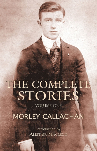 The Complete Stories of Morley Callaghan, Volume