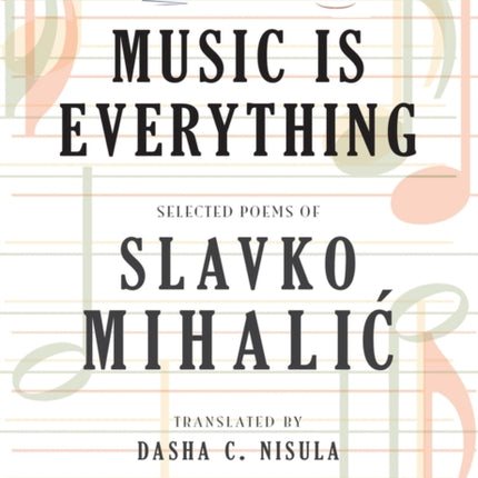 Music Is Everything: Selected Poems of Slavko Mihalic