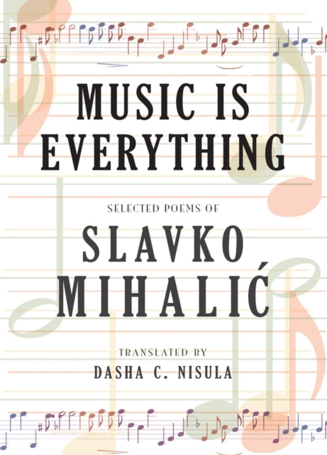 Music Is Everything: Selected Poems of Slavko Mihalic