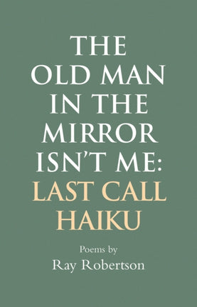 The Old Man in the Mirror Isn't Me: Last Call Haiku