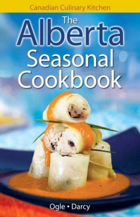 Alberta Seasonal Cookbook, The: History, Folklore & Recipes with a Twist