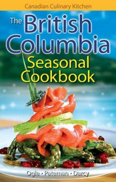 British Columbia Seasonal Cookbook, The: History, Folklore & Recipes with a Twist