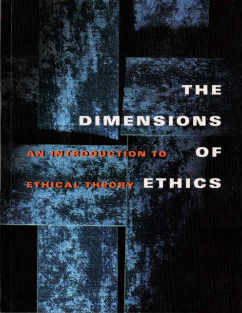 The Dimensions of Ethics: An Introduction to Ethical Theory