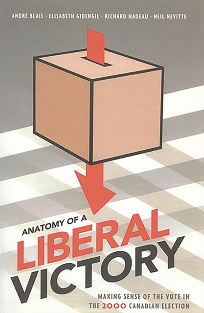 Anatomy of a Liberal Victory: Making Sense of the Vote in the 2000 Canadian Election