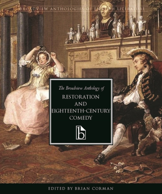 The Broadview Anthology of Restoration and Eighteenth-Century Comedy