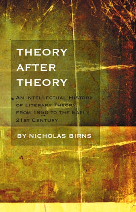 Theory After Theory: An Intellectual History of Literary Theory From 1950 to the Early 21st Century