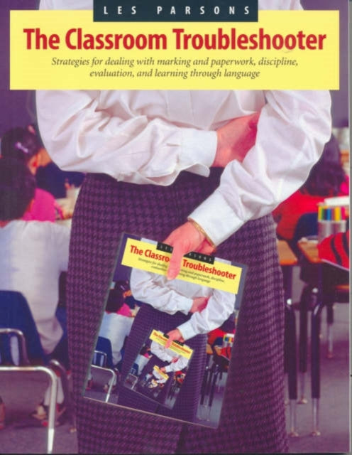 Classroom Troubleshooter: Strategies for Dealing with Marking And Paperwork, Discipline, evaluation, and Learning Through Language