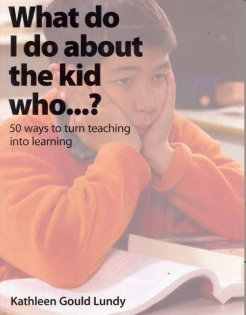 What Do I Do About the Kid Who…?: 50 Ways to Turn Teaching Into Learning