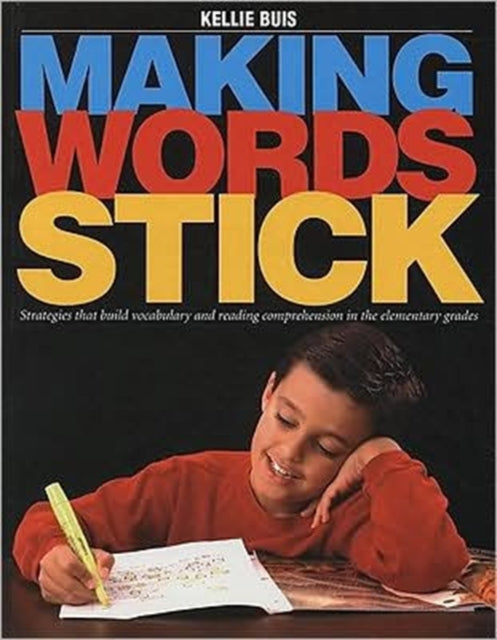 Making Words Stick: Strategies That Build Vocabulary and Reading Comprehension in the Elementary Grades