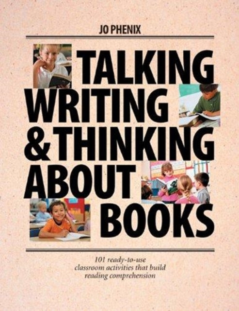 Talking, Writing, and Thinking About Books: 101 Ready-to-Use Classroom Activities That Build Reading Comprehension