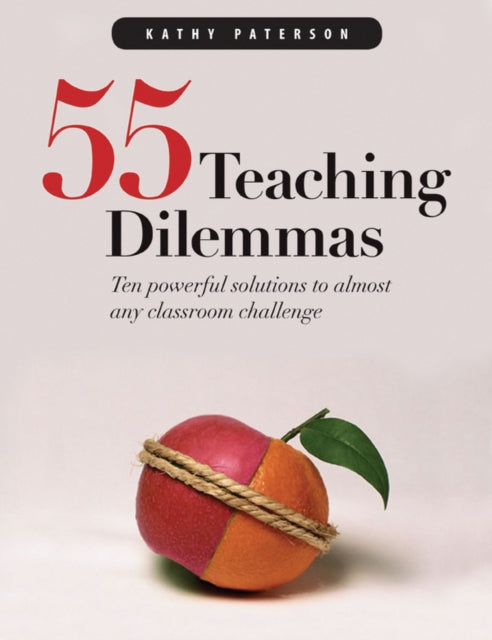 55 Teaching Dilemmas: Ten Powerful Solutions to Almost Any Classroom Challenge