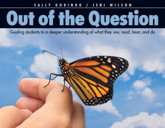 Out of the Question: Guiding Students to a Deeper Understanding of What They See, Read, Hear, and Do