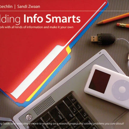 Building Info Smarts: How to Work with All Kinds of Information and Make It Your Own