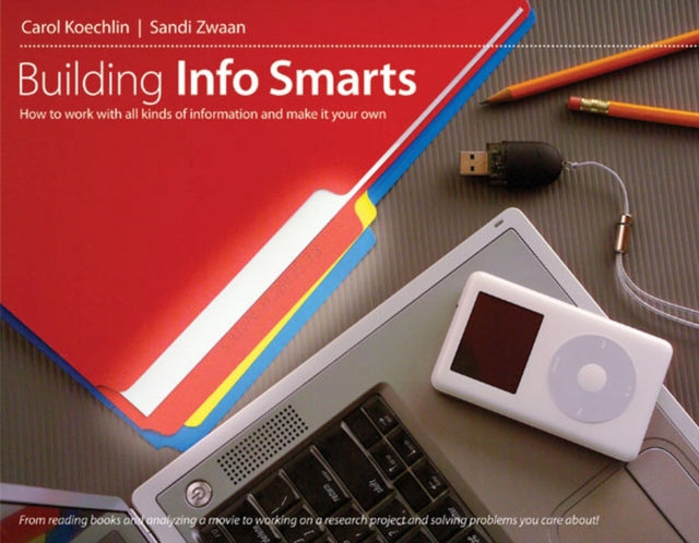 Building Info Smarts: How to Work with All Kinds of Information and Make It Your Own