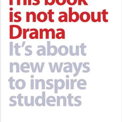 This Book is Not About Drama: It's About New Ways to Inspire Students